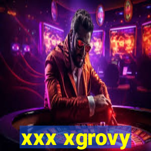 xxx xgrovy